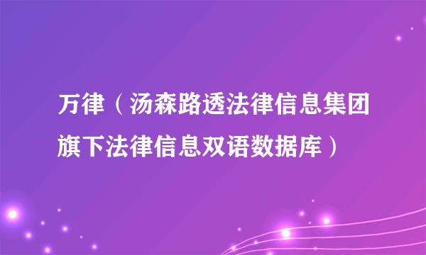 万律（汤森路透法律信息集团旗下法律信息双语数据库）