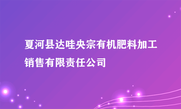 夏河县达哇央宗有机肥料加工销售有限责任公司