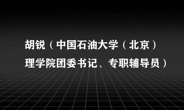 胡锐（中国石油大学（北京）理学院团委书记、专职辅导员）