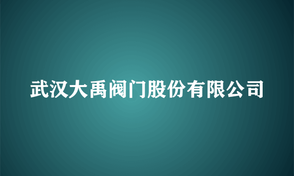 武汉大禹阀门股份有限公司