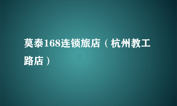 莫泰168连锁旅店（杭州教工路店）