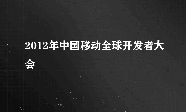 2012年中国移动全球开发者大会