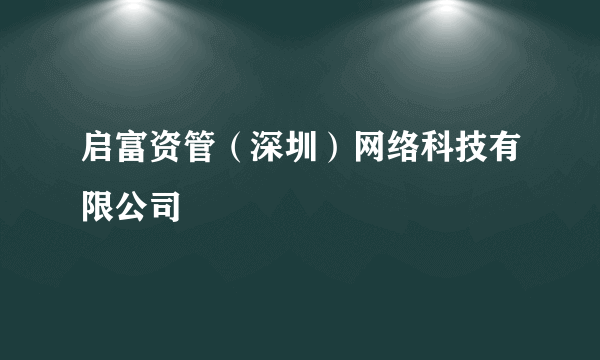 启富资管（深圳）网络科技有限公司