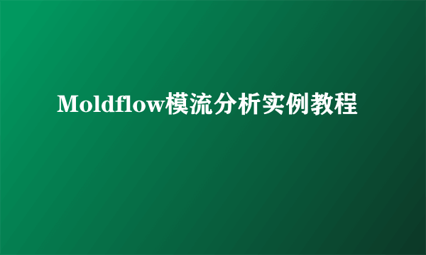 Moldflow模流分析实例教程