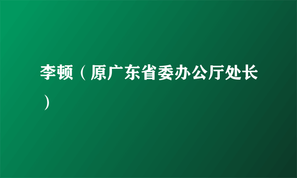 李顿（原广东省委办公厅处长）