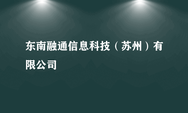 东南融通信息科技（苏州）有限公司