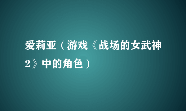 爱莉亚（游戏《战场的女武神2》中的角色）