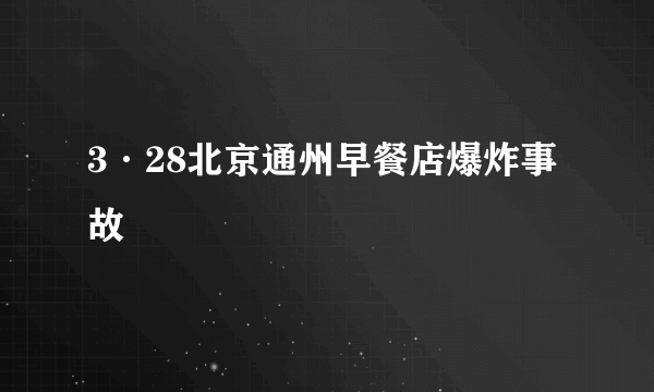 3·28北京通州早餐店爆炸事故