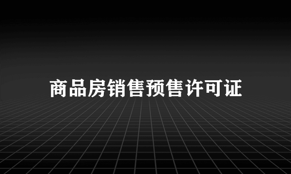 商品房销售预售许可证