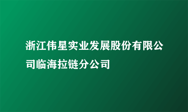 浙江伟星实业发展股份有限公司临海拉链分公司