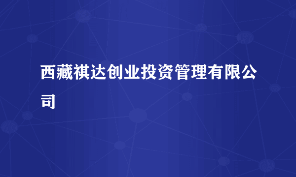 西藏祺达创业投资管理有限公司