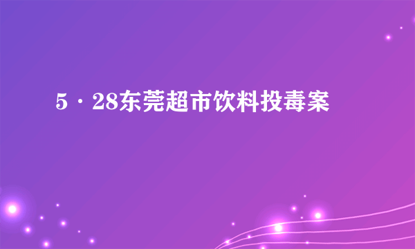 5·28东莞超市饮料投毒案