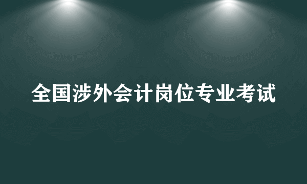 全国涉外会计岗位专业考试