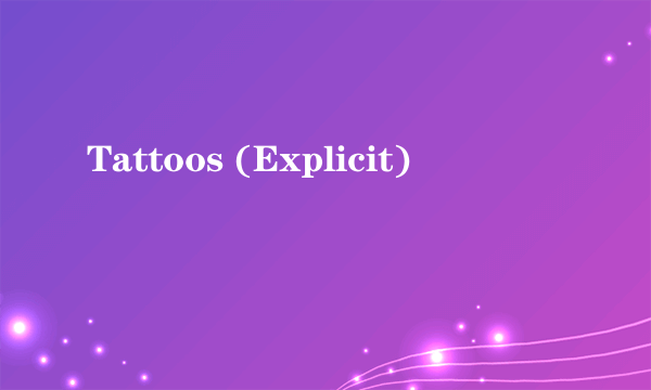 Tattoos (Explicit)