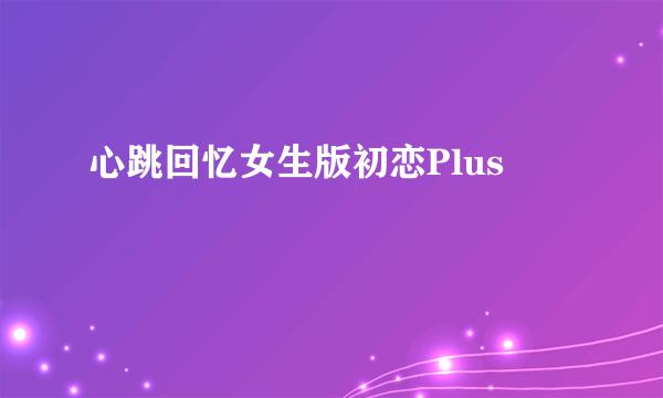 心跳回忆女生版初恋Plus