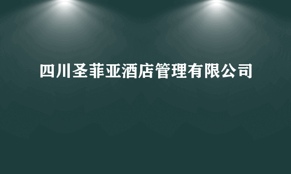 四川圣菲亚酒店管理有限公司