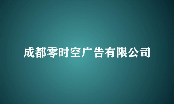 成都零时空广告有限公司