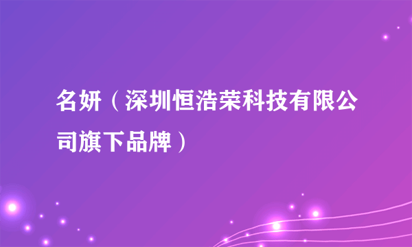 名妍（深圳恒浩荣科技有限公司旗下品牌）