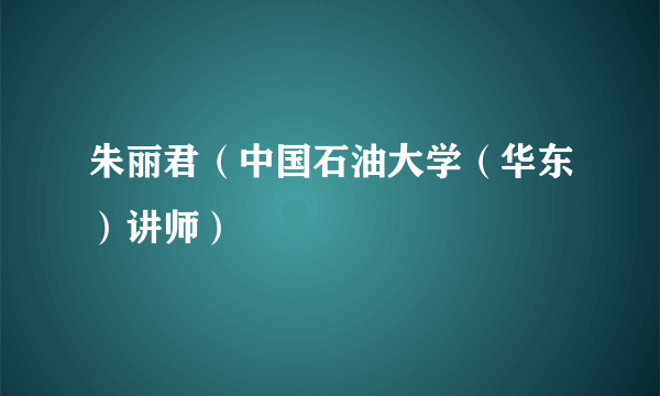 朱丽君（中国石油大学（华东）讲师）