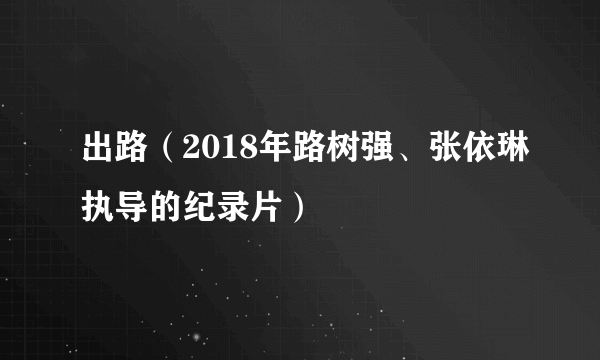 出路（2018年路树强、张依琳执导的纪录片）