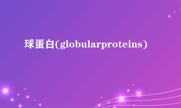 球蛋白(globularproteins)