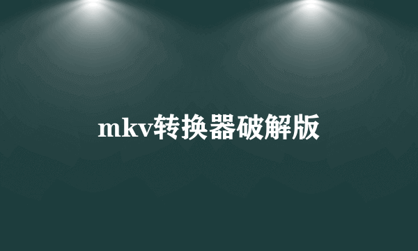 mkv转换器破解版