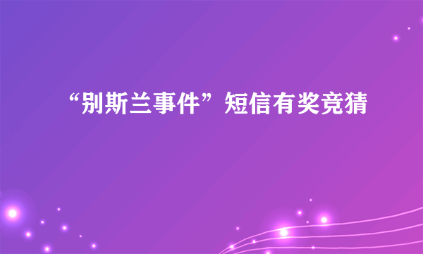 “别斯兰事件”短信有奖竞猜