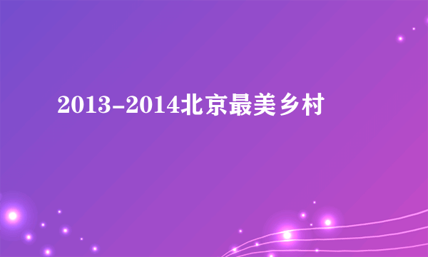 2013-2014北京最美乡村