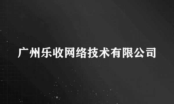 广州乐收网络技术有限公司