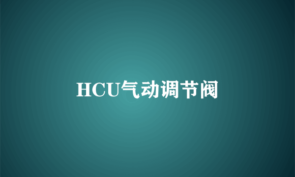 HCU气动调节阀