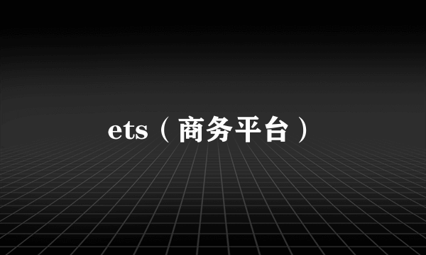 ets（商务平台）