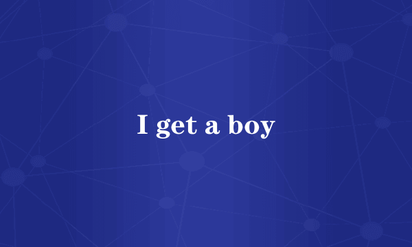 I get a boy