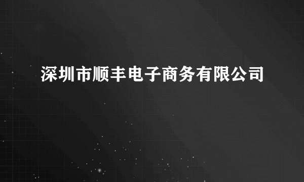 深圳市顺丰电子商务有限公司