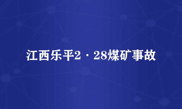 江西乐平2·28煤矿事故