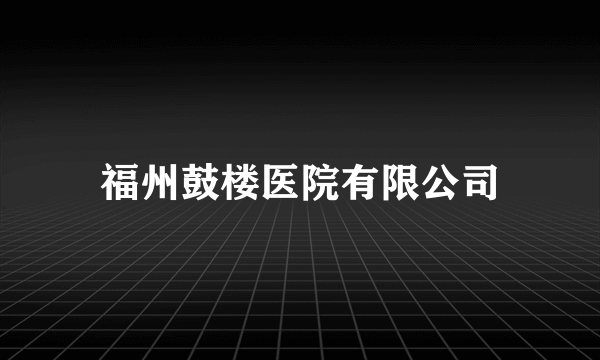 福州鼓楼医院有限公司