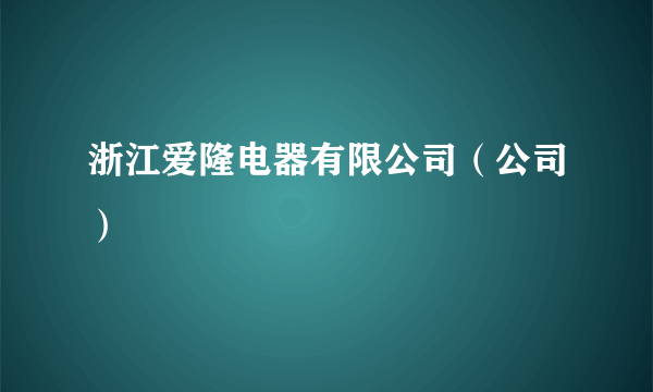 浙江爱隆电器有限公司（公司）