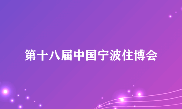 第十八届中国宁波住博会