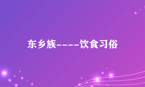 东乡族----饮食习俗