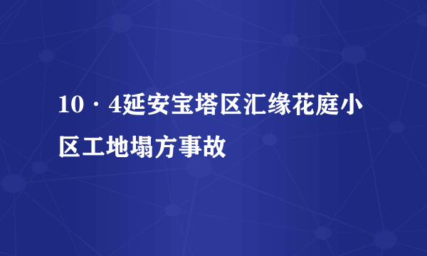 10·4延安宝塔区汇缘花庭小区工地塌方事故