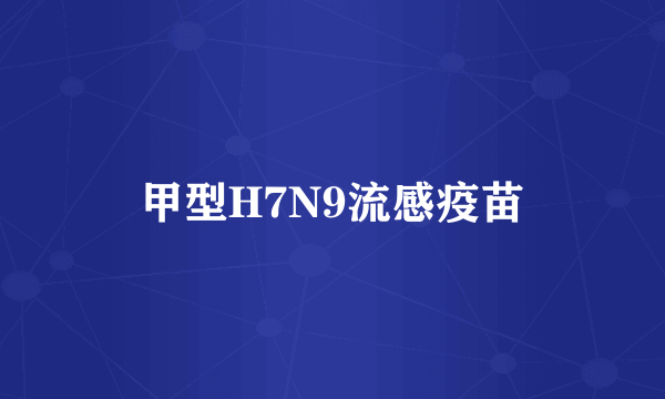 甲型H7N9流感疫苗