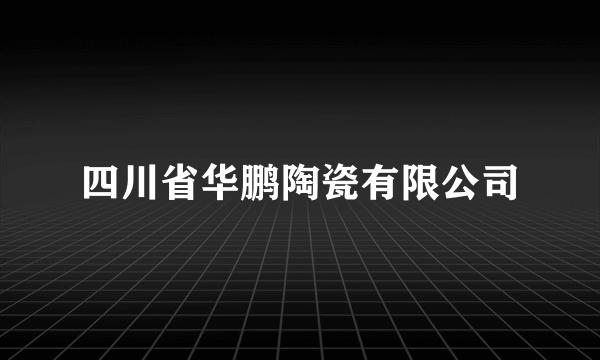 四川省华鹏陶瓷有限公司