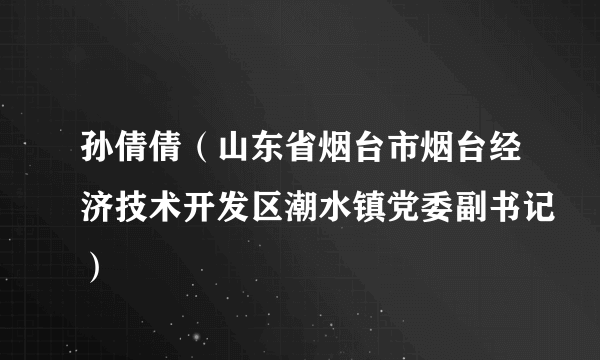 孙倩倩（山东省烟台市烟台经济技术开发区潮水镇党委副书记）