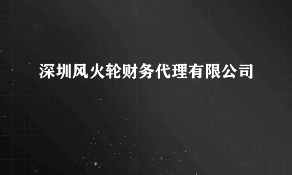 深圳风火轮财务代理有限公司