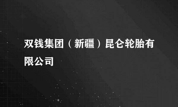 双钱集团（新疆）昆仑轮胎有限公司