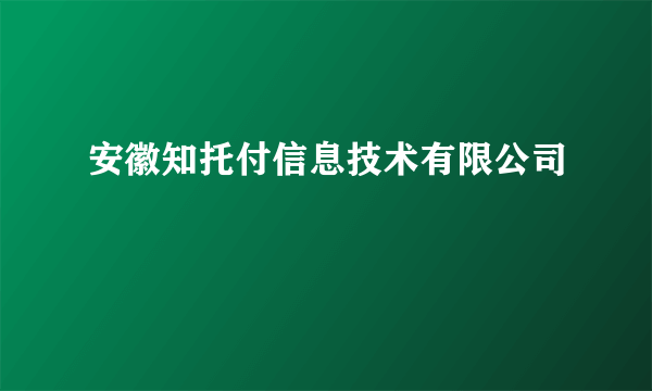 安徽知托付信息技术有限公司