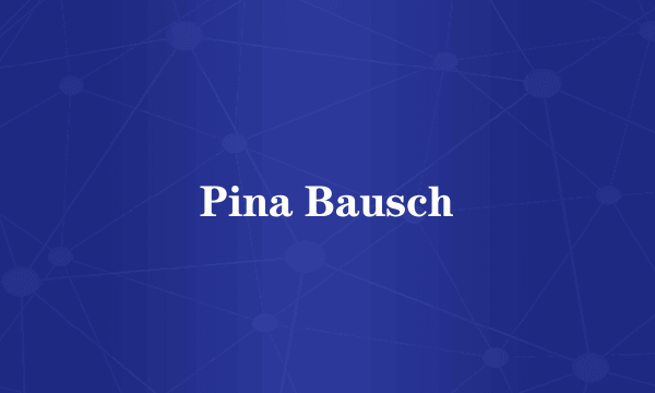 Pina Bausch