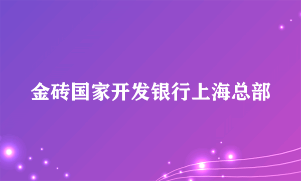 金砖国家开发银行上海总部