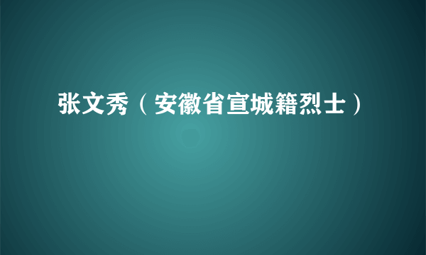 张文秀（安徽省宣城籍烈士）