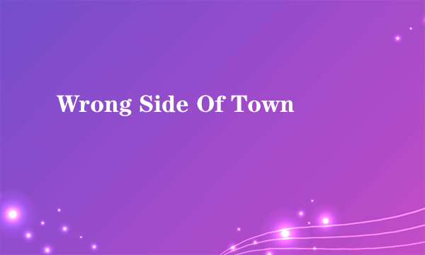 Wrong Side Of Town