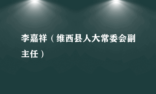 李嘉祥（维西县人大常委会副主任）